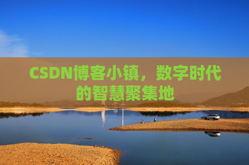 CSDN博客小镇,数字时代的智慧聚集地