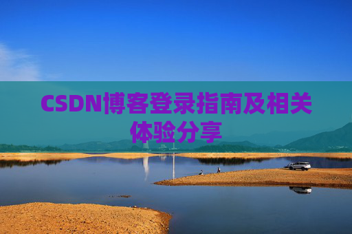 CSDN博客登录指南及相关体验分享